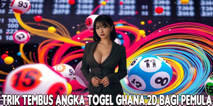 Trik Tembus Angka Togel Ghana 2D Bagi Pemula
