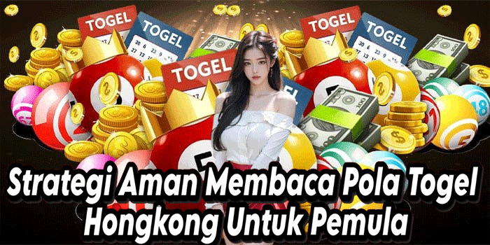 Strategi Aman Membaca Pola Togel Hongkong Untuk Pemula