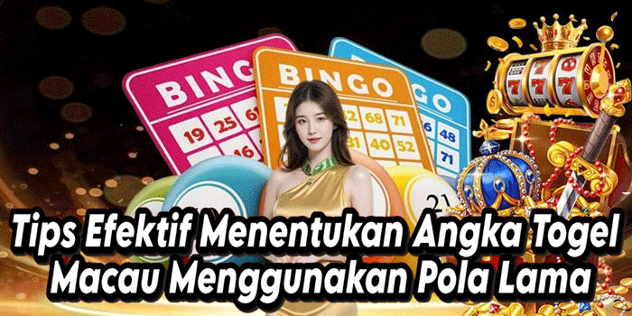 Tips Efektif Menentukan Angka Togel Macau Menggunakan Pola Lama
