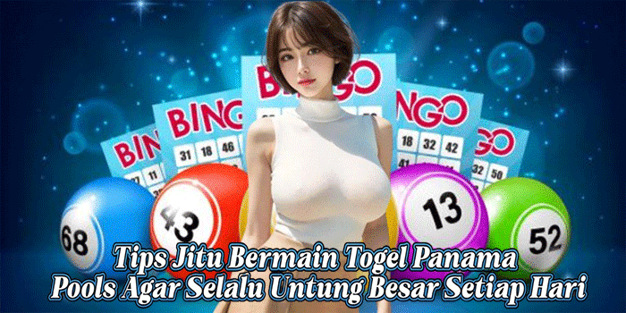 Tips Jitu Bermain Togel Panama Pools Agar Selalu Untung Besar Setiap Hari