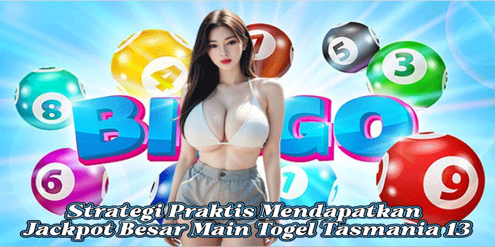 Strategi Praktis Mendapatkan Jackpot Besar Main Togel Tasmania 13
