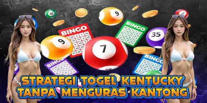 Strategi Togel Kentucky Tanpa Menguras Kantong