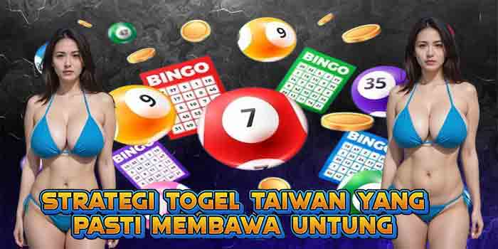 Strategi Togel Taiwan yang Pasti Membawa Untung