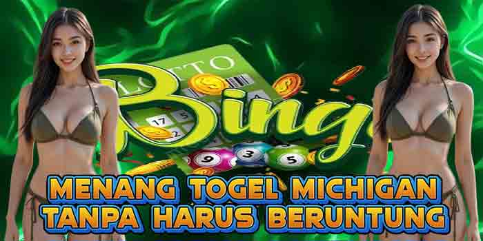 Menang Togel Michigan Tanpa Harus Beruntung