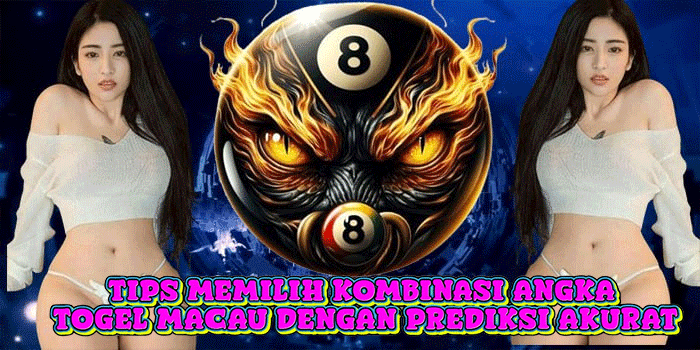 Tips Memilih Kombinasi Angka Togel Macau Dengan Prediksi Akurat
